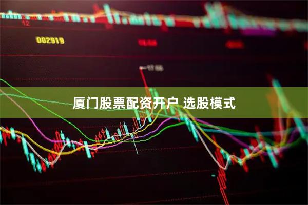 厦门股票配资开户 选股模式