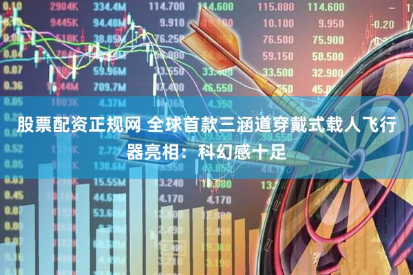 股票配资正规网 全球首款三涵道穿戴式载人飞行器亮相：科幻感十足