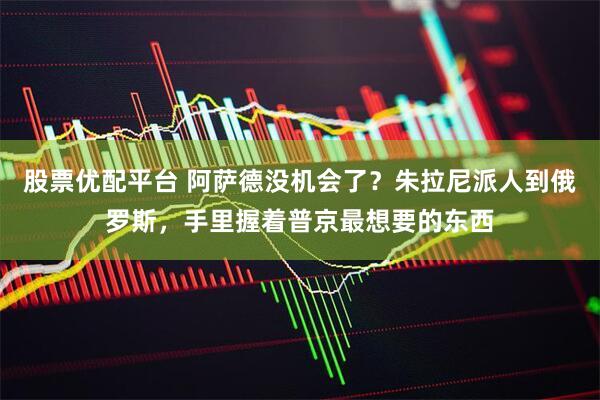 股票优配平台 阿萨德没机会了？朱拉尼派人到俄罗斯，手里握着普京最想要的东西
